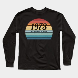 1973, Protect Roe v. Wade, Pro Choice , My Body, My Choice, My Rights Long Sleeve T-Shirt